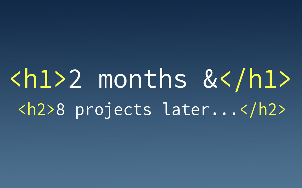 Image of blog-header & says 2 months & 8 projects later...